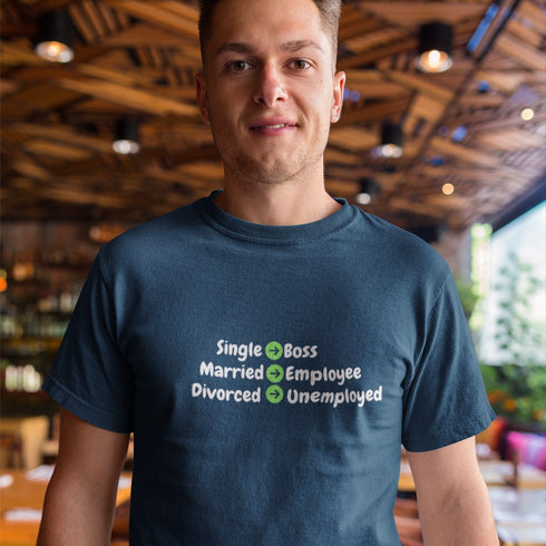 Funny Relationship Stages T-Shirt: Single = Boss, Married = Employee, Divorced = Unemployed